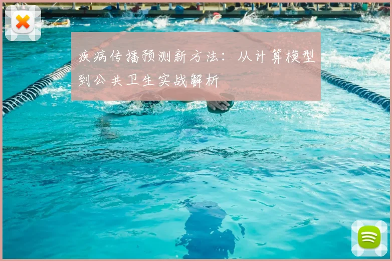 疾病传播预测新方法：从计算模型到公共卫生实战解析