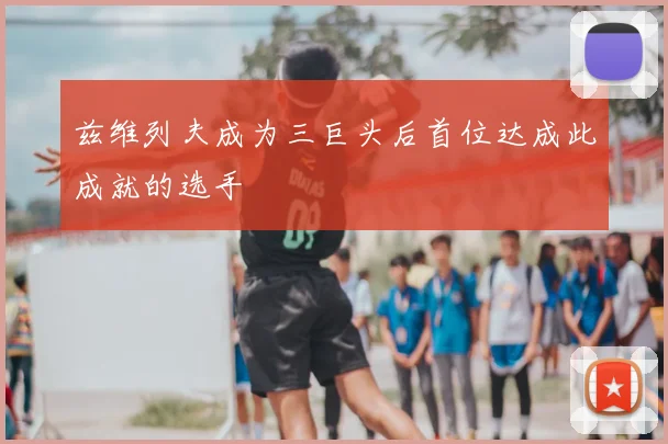 兹维列夫成为三巨头后首位达成此成就的选手