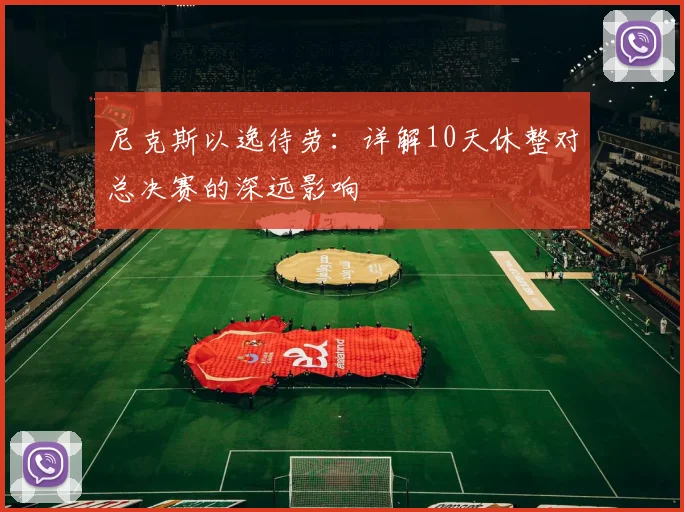 尼克斯以逸待劳：详解10天休整对总决赛的深远影响